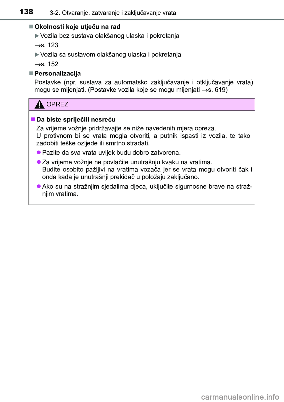 TOYOTA AVENSIS 2015  Upute Za Rukovanje (in Croatian) 1383-2. Otvaranje, zatvaranje i zaključavanje vrata
Okolnosti koje utječu na rad
Vozila bez sustava olakšanog ulaska i pokretanja
s. 123
Vozila sa sustavom olakšanog ulaska i pokretanj