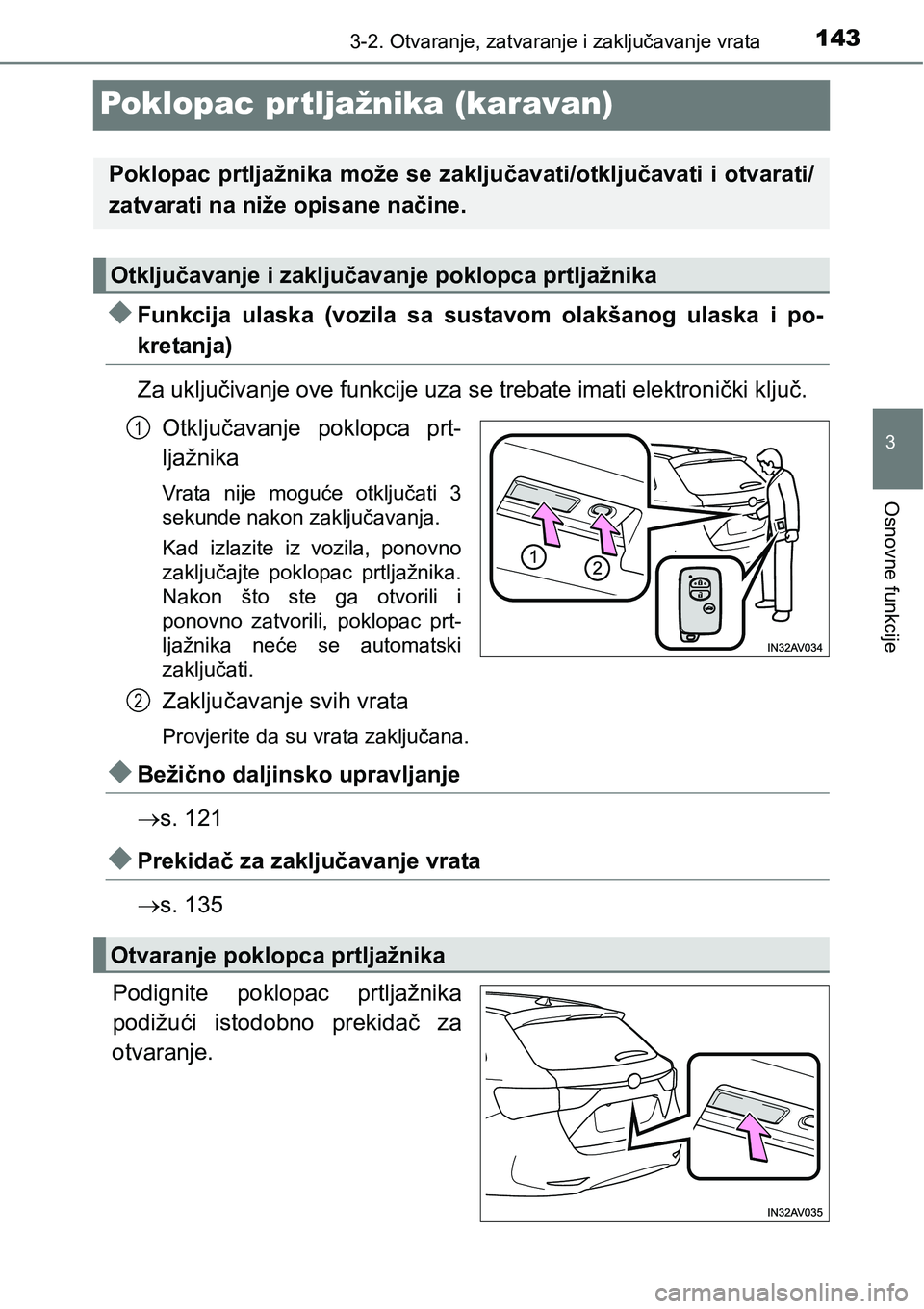 TOYOTA AVENSIS 2015  Upute Za Rukovanje (in Croatian) 143
3
3-2. Otvaranje, zatvaranje i zaključavanje vrata
Osnovne funkcije
Poklopac prtljažnika (karavan)
Funkcija ulaska (vozila sa sustavom olakšanog ulaska i po-
kretanja)
Za uključivanje ove f