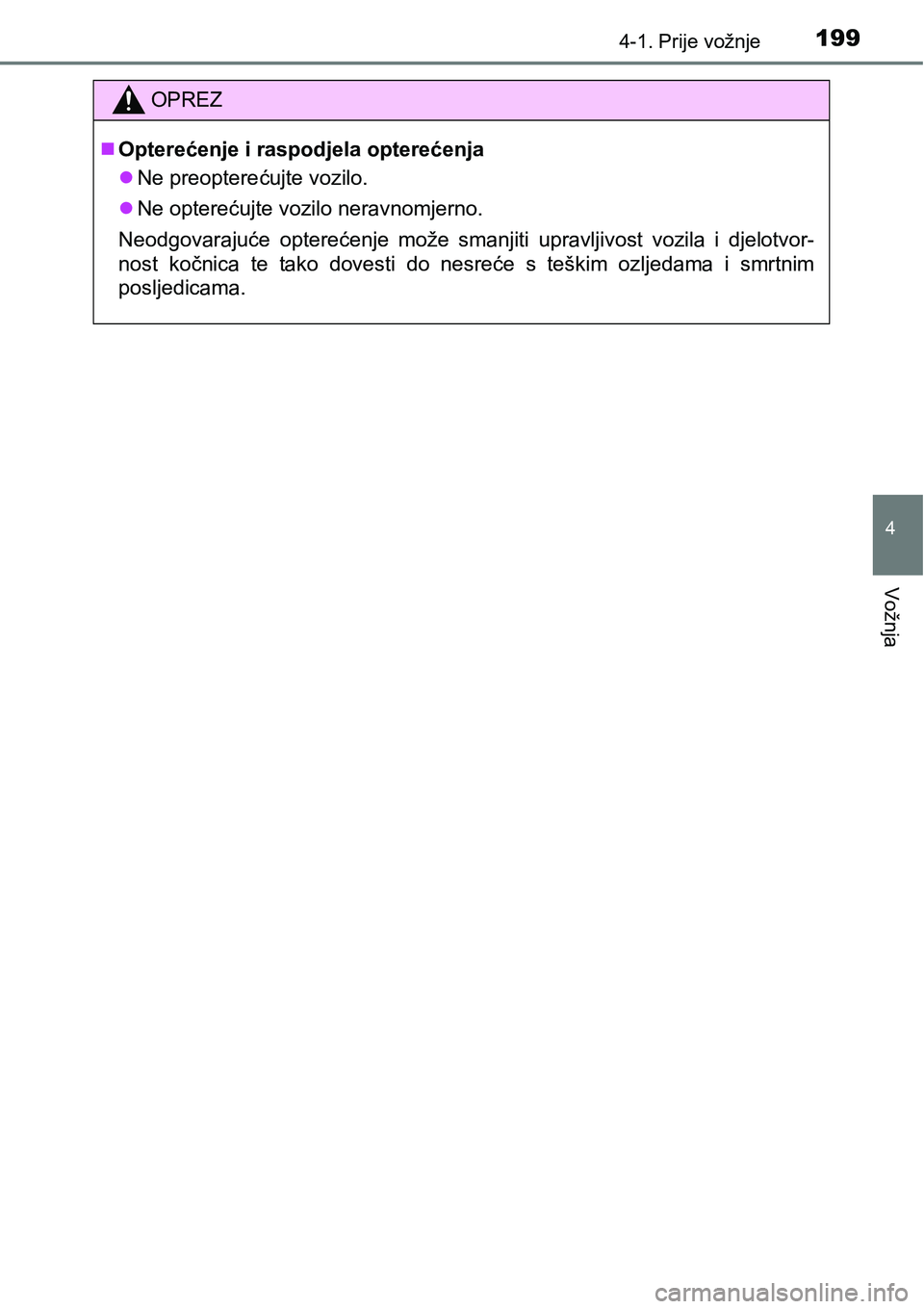 TOYOTA AVENSIS 2015  Upute Za Rukovanje (in Croatian) 1994-1. Prije vožnje
4
Vožnja
OPREZ
Opterećenje i raspodjela opterećenja
Ne preopterećujte vozilo.
Ne opterećujte vozilo neravnomjerno.
Neodgovarajuće opterećenje može smanjiti uprav