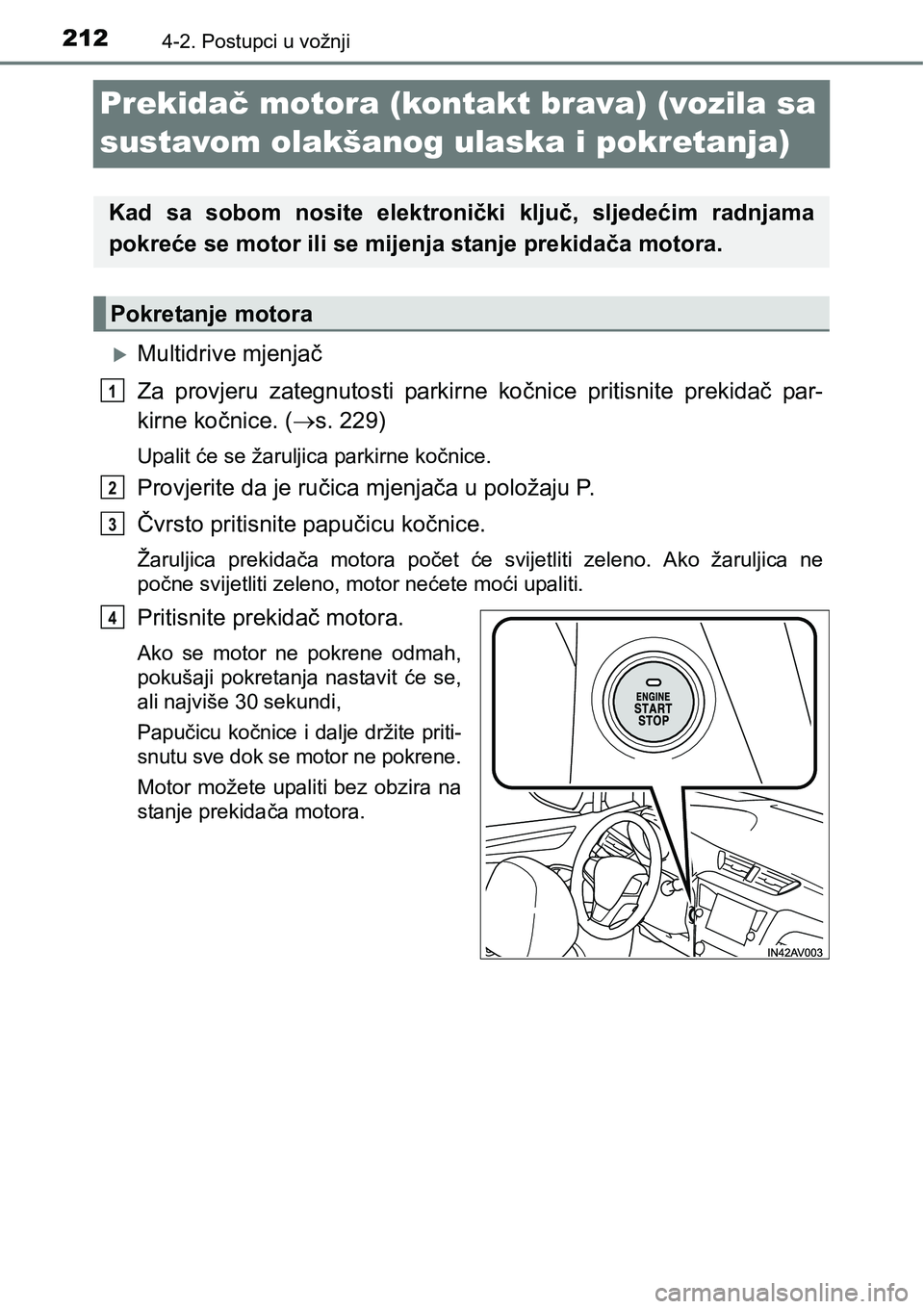 TOYOTA AVENSIS 2015  Upute Za Rukovanje (in Croatian) 2124-2. Postupci u vožnji
Prekidač motora (kontakt brava) (vozila sa 
sustavom olakšanog ulaska i pokretanja)
Multidrive mjenjač
Za provjeru zategnutosti parkirne kočnice pritisnite prekidač 