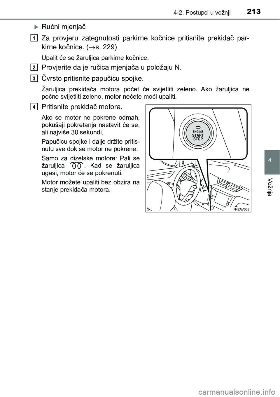 TOYOTA AVENSIS 2015  Upute Za Rukovanje (in Croatian) 2134-2. Postupci u vožnji
4
Vožnja
Ručni mjenjač
Za provjeru zategnutosti parkirne kočnice pritisnite prekidač par-
kirne kočnice. (s. 229)
Upalit će se žaruljica parkirne kočnice.
Pro