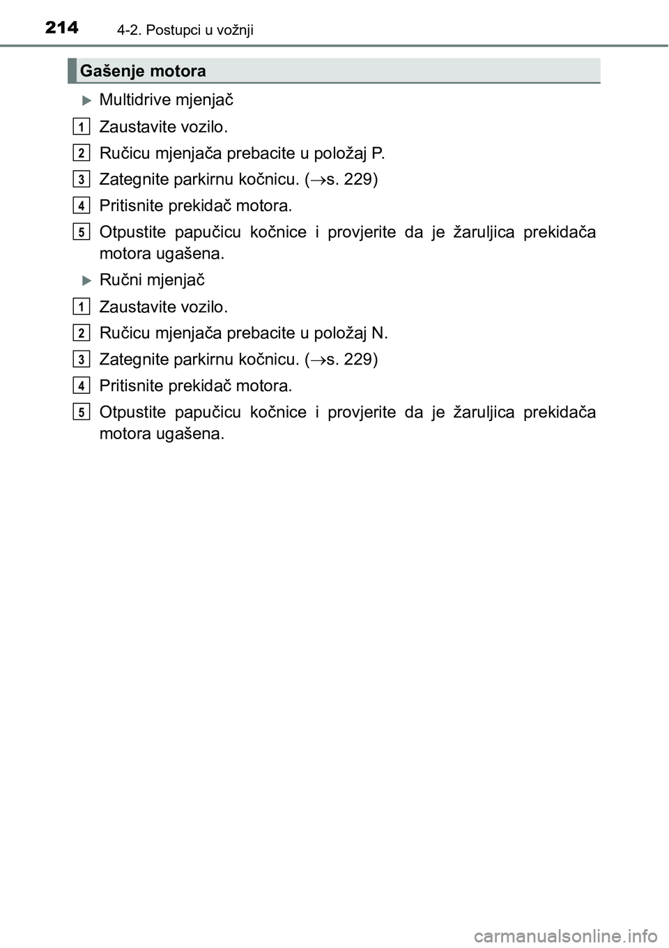 TOYOTA AVENSIS 2015  Upute Za Rukovanje (in Croatian) 2144-2. Postupci u vožnji
Multidrive mjenjač
Zaustavite vozilo.
Ručicu mjenjača prebacite u položaj P.
Zategnite parkirnu kočnicu. (s. 229)
Pritisnite prekidač motora.
Otpustite papučicu