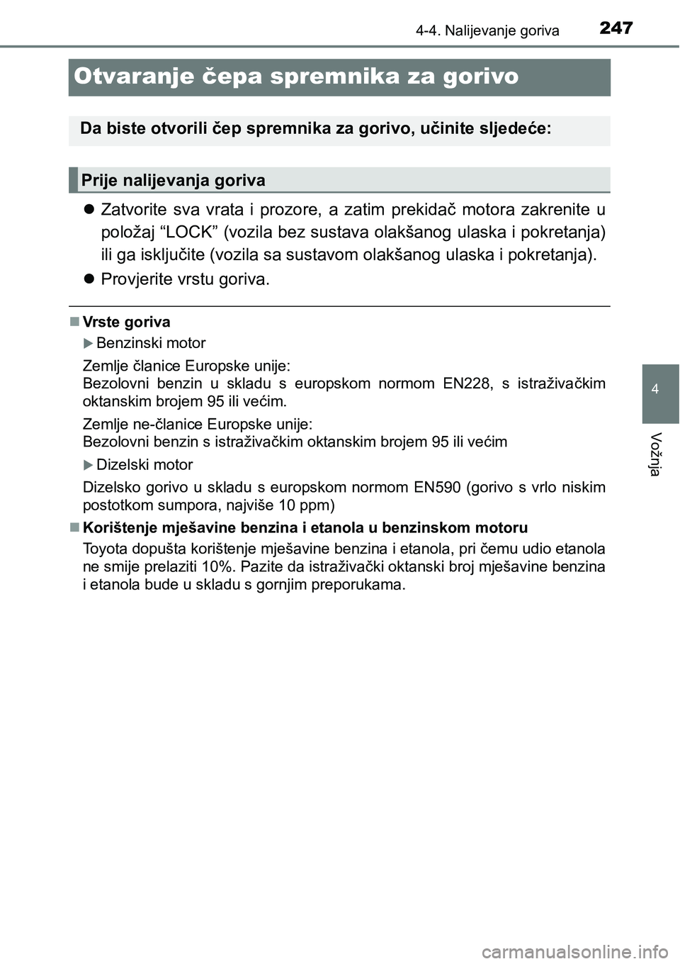 TOYOTA AVENSIS 2015 Upute Za Rukovanje (in Croatian) 247
4
4-4. Nalijevanje goriva
Vožnja
Otvaranje čepa spremnika za gorivo
Zatvorite sva vrata i prozore, a zatim prekidač motora zakrenite u
položaj “LOCK” (vozila bez sustava olakšanog ulas TOYOTA AVENSIS 2015 Upute Za Rukovanje (in Croatian) 247
4
4-4. Nalijevanje goriva
Vožnja
Otvaranje čepa spremnika za gorivo
Zatvorite sva vrata i prozore, a zatim prekidač motora zakrenite u
položaj “LOCK” (vozila bez sustava olakšanog ulas