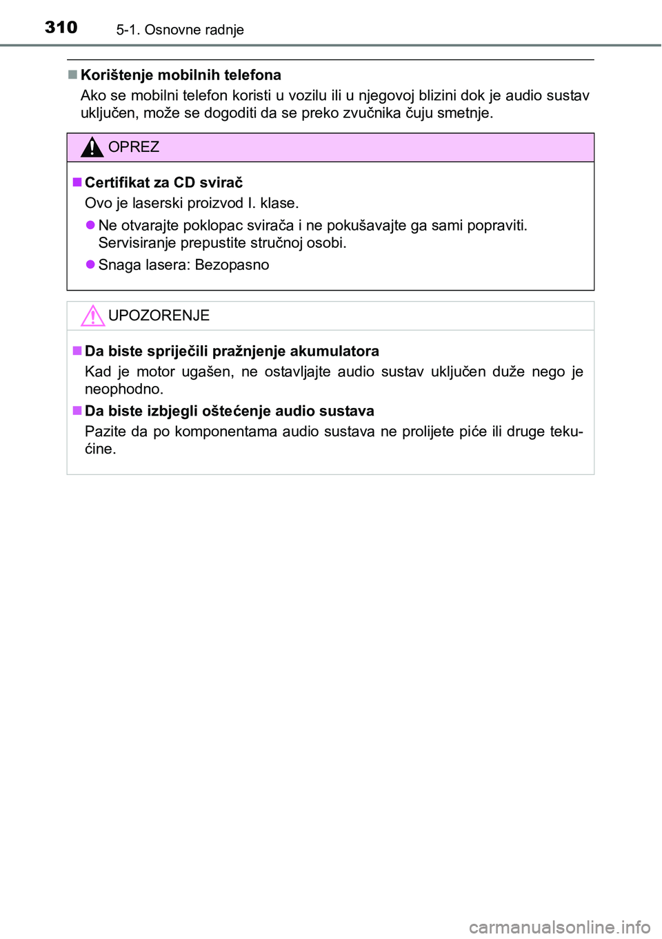 TOYOTA AVENSIS 2015  Upute Za Rukovanje (in Croatian) 3105-1. Osnovne radnje
Korištenje mobilnih telefona
Ako se mobilni telefon koristi u vozilu ili u njegovoj blizini dok je audio sustav
uključen, može se dogoditi da se preko zvučnika čuju smet