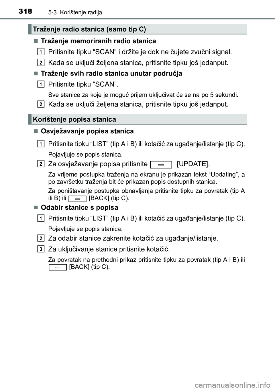 TOYOTA AVENSIS 2015 Upute Za Rukovanje (in Croatian) 3185-3. Korištenje radija
Traženje memoriranih radio stanica
Pritisnite tipku “SCAN” i držite je dok ne čujete zvučni signal.
Kada se uključi željena stanica, pritisnite tipku još jedan TOYOTA AVENSIS 2015 Upute Za Rukovanje (in Croatian) 3185-3. Korištenje radija
Traženje memoriranih radio stanica
Pritisnite tipku “SCAN” i držite je dok ne čujete zvučni signal.
Kada se uključi željena stanica, pritisnite tipku još jedan