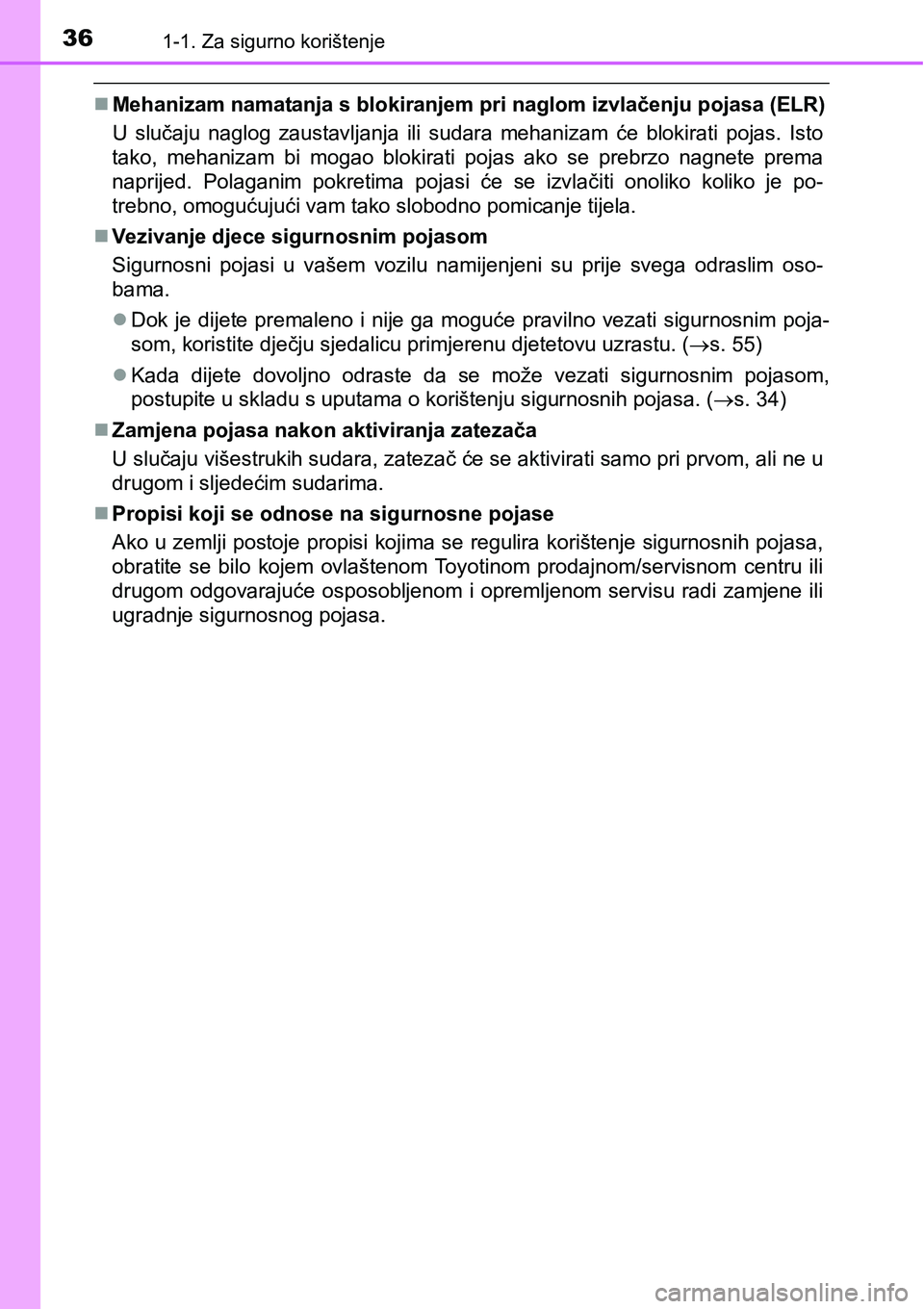 TOYOTA AVENSIS 2015 Upute Za Rukovanje (in Croatian) 361-1. Za sigurno korištenje
Mehanizam namatanja s blokiranjem pri naglom izvlačenju pojasa (ELR)
U slučaju naglog zaustavljanja ili sudara mehanizam će blokirati pojas. Isto
tako, mehanizam bi TOYOTA AVENSIS 2015 Upute Za Rukovanje (in Croatian) 361-1. Za sigurno korištenje
Mehanizam namatanja s blokiranjem pri naglom izvlačenju pojasa (ELR)
U slučaju naglog zaustavljanja ili sudara mehanizam će blokirati pojas. Isto
tako, mehanizam bi