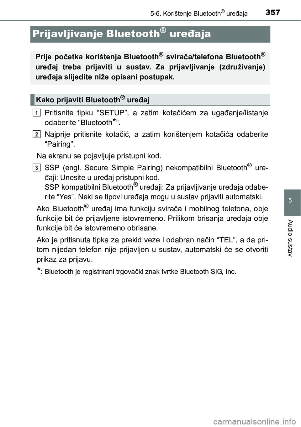 TOYOTA AVENSIS 2015 Upute Za Rukovanje (in Croatian) 357
5
5-6. Korištenje Bluetooth® uređaja
Audio sustav
Prijavljivanje Bluetooth® uređaja
Pritisnite tipku “SETUP”, a zatim kotačićem za ugađanje/listanje
odaberite “Bluetooth
*”.
Najpri TOYOTA AVENSIS 2015 Upute Za Rukovanje (in Croatian) 357
5
5-6. Korištenje Bluetooth® uređaja
Audio sustav
Prijavljivanje Bluetooth® uređaja
Pritisnite tipku “SETUP”, a zatim kotačićem za ugađanje/listanje
odaberite “Bluetooth
*”.
Najpri