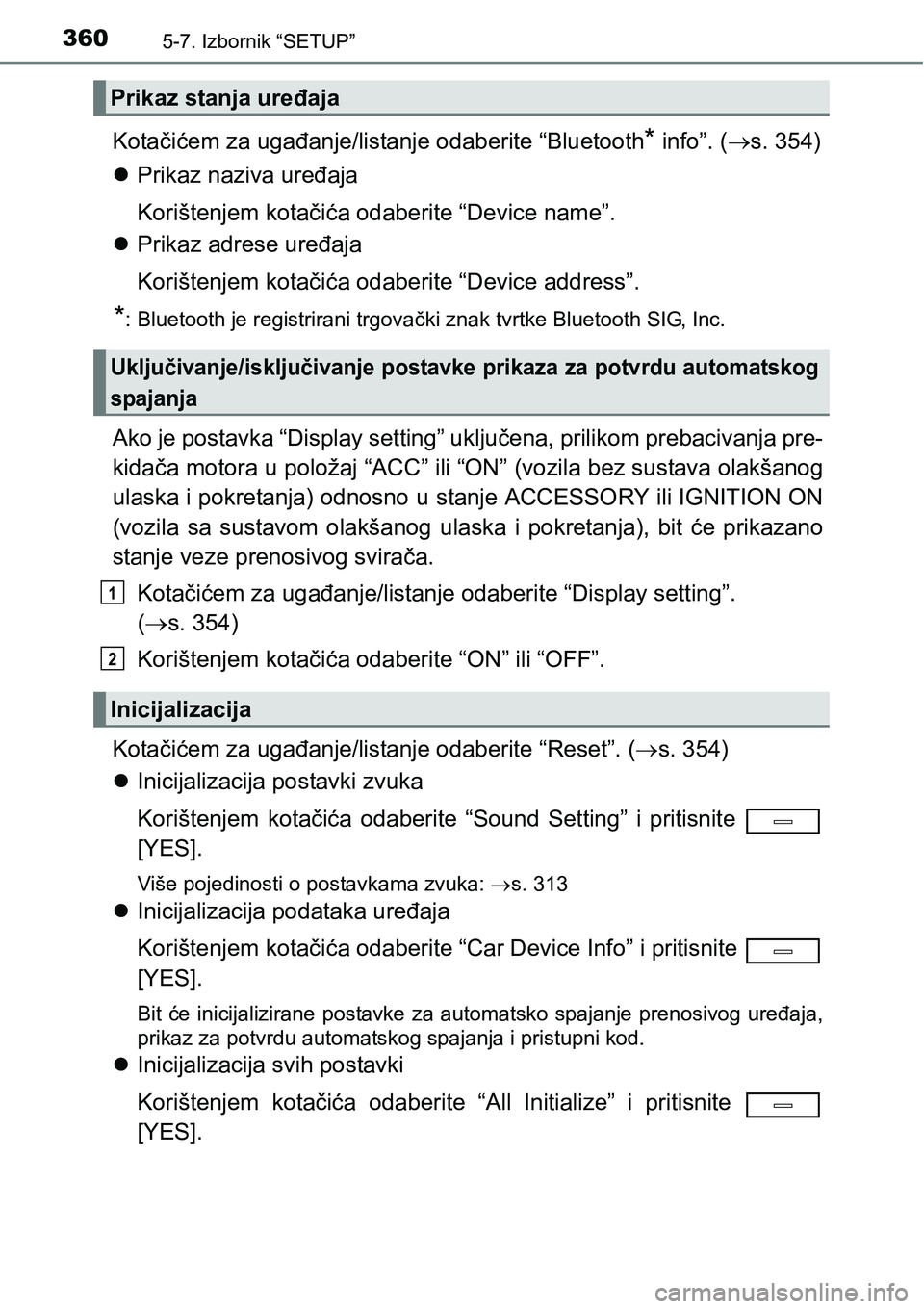 TOYOTA AVENSIS 2015 Upute Za Rukovanje (in Croatian) 3605-7. Izbornik “SETUP”
Kotačićem za ugađanje/listanje odaberite “Bluetooth* info”. (s. 354)
Prikaz naziva uređaja
Korištenjem kotačića odaberite “Device name”.
Prikaz adr TOYOTA AVENSIS 2015 Upute Za Rukovanje (in Croatian) 3605-7. Izbornik “SETUP”
Kotačićem za ugađanje/listanje odaberite “Bluetooth* info”. (s. 354)
Prikaz naziva uređaja
Korištenjem kotačića odaberite “Device name”.
Prikaz adr