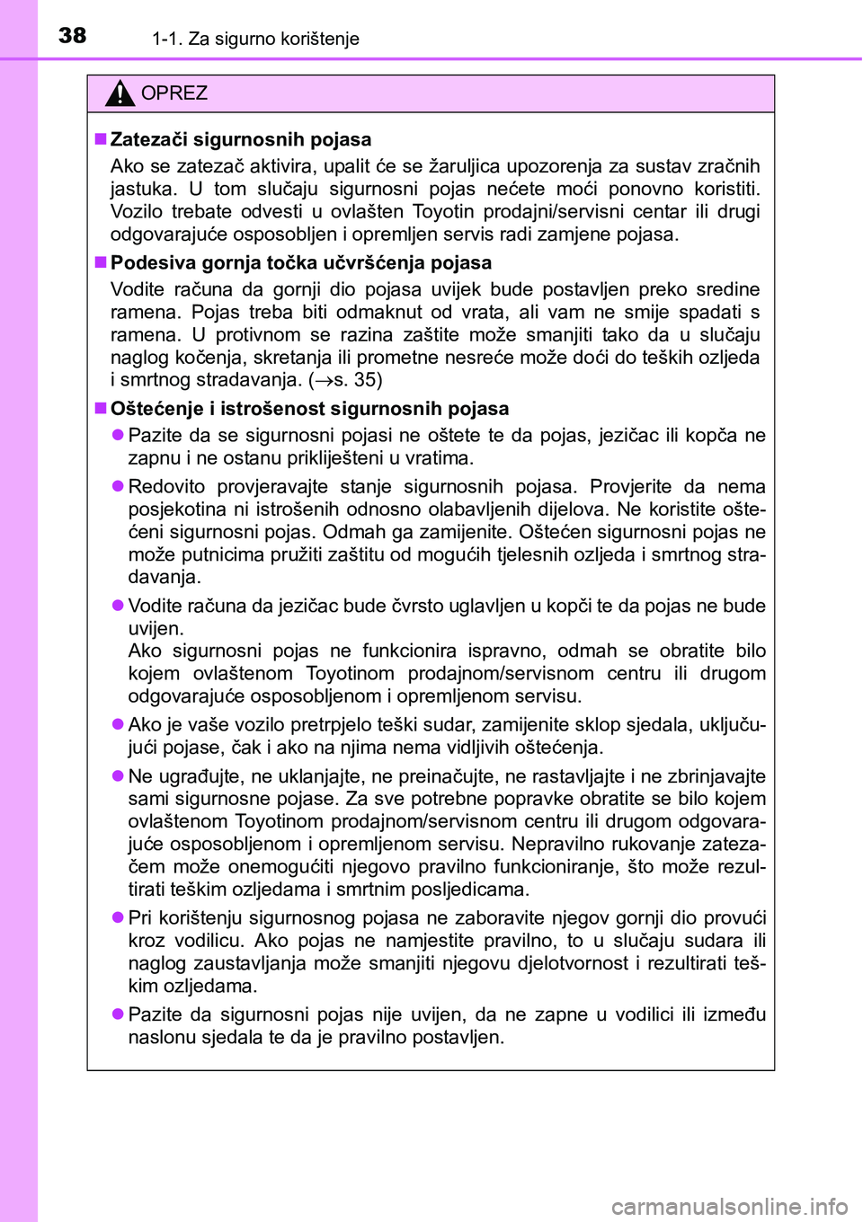 TOYOTA AVENSIS 2015 Upute Za Rukovanje (in Croatian) 381-1. Za sigurno korištenje
OPREZ
Zatezači sigurnosnih pojasa
Ako se zatezač aktivira, upalit će se žaruljica upozorenja za sustav zračnih
jastuka. U tom slučaju sigurnosni pojas nećete mo TOYOTA AVENSIS 2015 Upute Za Rukovanje (in Croatian) 381-1. Za sigurno korištenje
OPREZ
Zatezači sigurnosnih pojasa
Ako se zatezač aktivira, upalit će se žaruljica upozorenja za sustav zračnih
jastuka. U tom slučaju sigurnosni pojas nećete mo
