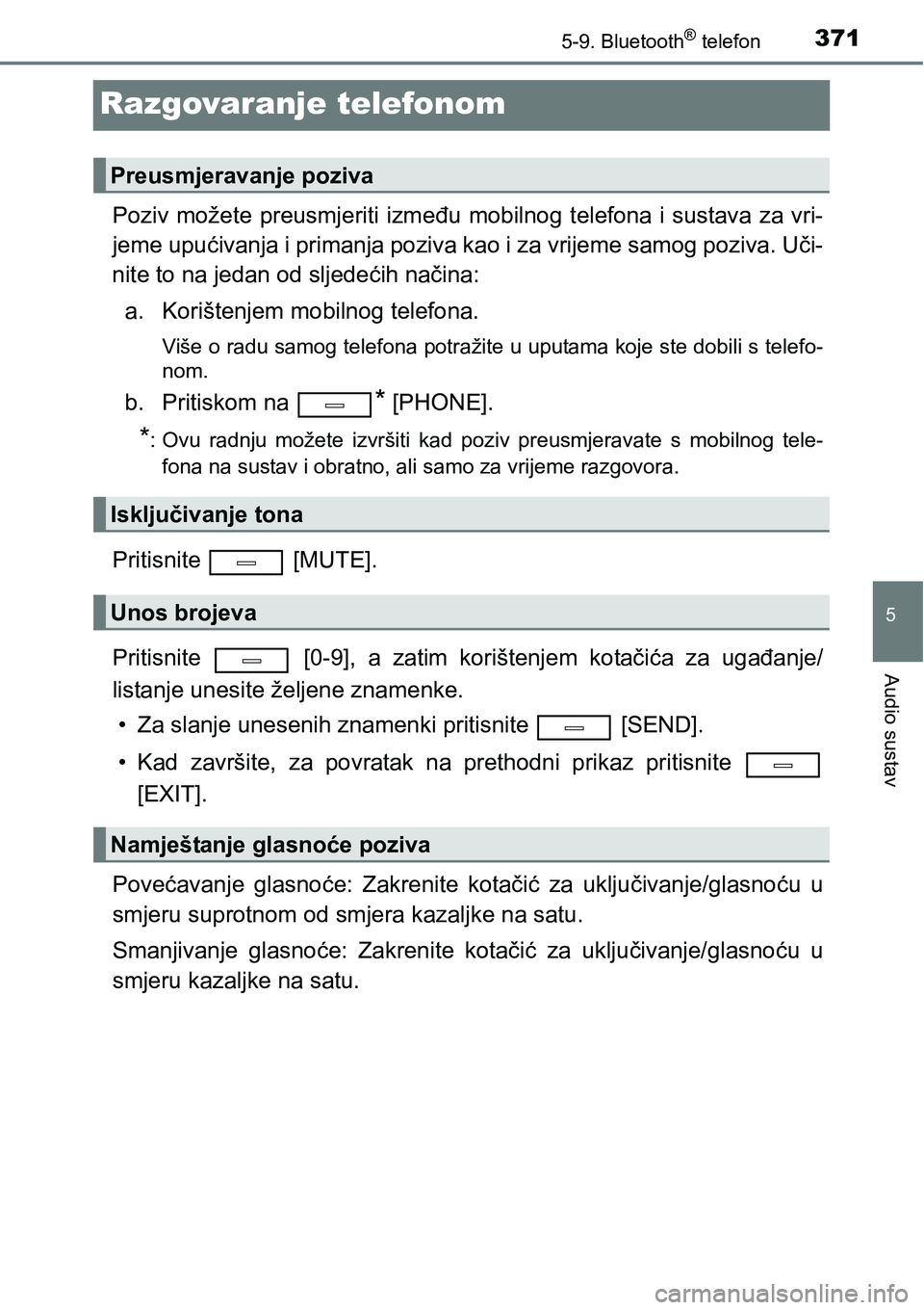 TOYOTA AVENSIS 2015 Upute Za Rukovanje (in Croatian) 371
5
5-9. Bluetooth® telefon
Audio sustav
Razgovaranje telefonom
Poziv možete preusmjeriti između mobilnog telefona i sustava za vri-
jeme upućivanja i primanja poziva kao i za vrijeme samog pozi TOYOTA AVENSIS 2015 Upute Za Rukovanje (in Croatian) 371
5
5-9. Bluetooth® telefon
Audio sustav
Razgovaranje telefonom
Poziv možete preusmjeriti između mobilnog telefona i sustava za vri-
jeme upućivanja i primanja poziva kao i za vrijeme samog pozi