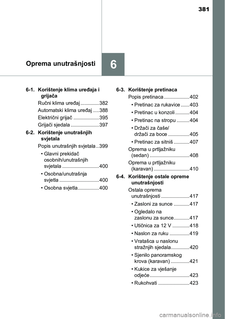 TOYOTA AVENSIS 2015 Upute Za Rukovanje (in Croatian) 381
6Oprema unutrašnjosti
6-1. Korištenje klima uređaja i
grijača
Ručni klima uređaj ............. 382
Automatski klima uređaj .... 388
Električni grijač.................. 395
Grijači sjeda TOYOTA AVENSIS 2015 Upute Za Rukovanje (in Croatian) 381
6Oprema unutrašnjosti
6-1. Korištenje klima uređaja i
grijača
Ručni klima uređaj ............. 382
Automatski klima uređaj .... 388
Električni grijač.................. 395
Grijači sjeda