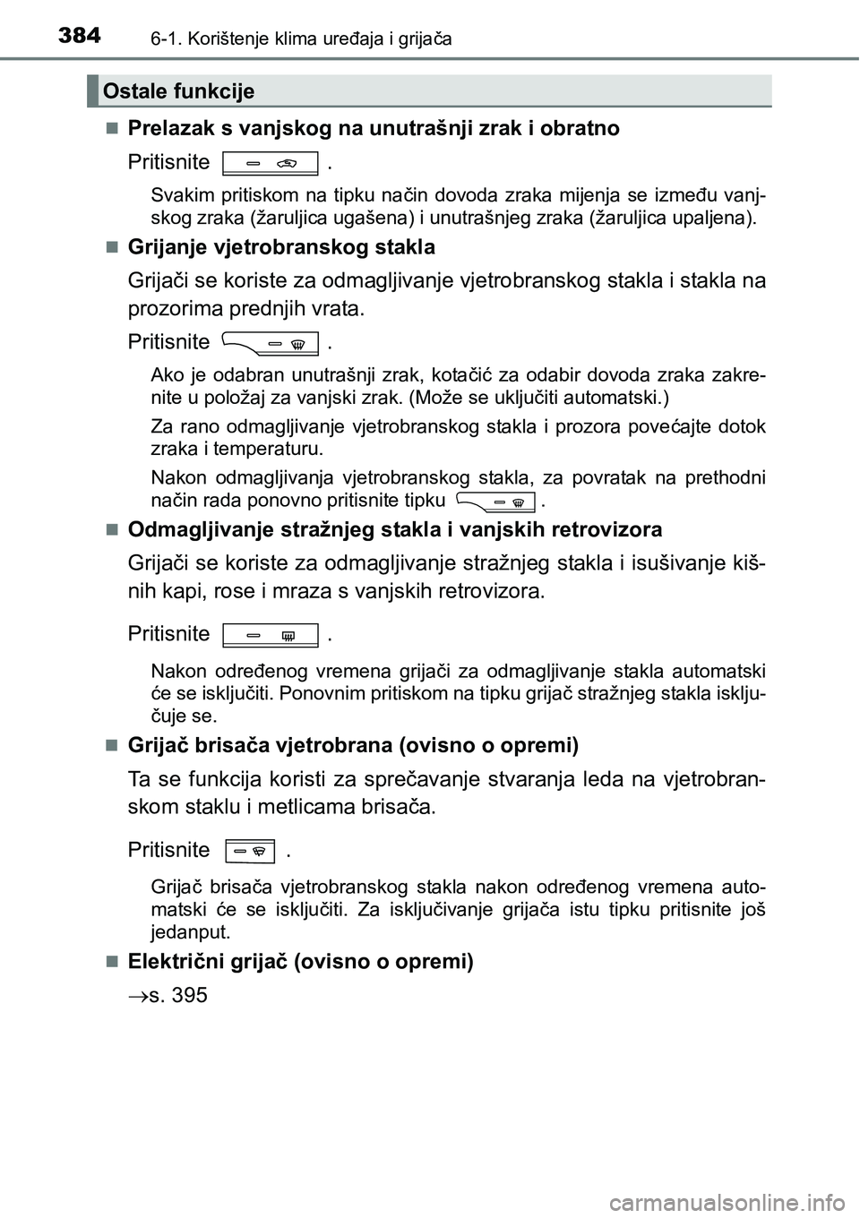 TOYOTA AVENSIS 2015 Upute Za Rukovanje (in Croatian) 3846-1. Korištenje klima uređaja i grijača
Prelazak s vanjskog na unutrašnji zrak i obratno
Pritisnite .
Svakim pritiskom na tipku način dovoda zraka mijenja se između vanj-
skog zraka (žaru TOYOTA AVENSIS 2015 Upute Za Rukovanje (in Croatian) 3846-1. Korištenje klima uređaja i grijača
Prelazak s vanjskog na unutrašnji zrak i obratno
Pritisnite .
Svakim pritiskom na tipku način dovoda zraka mijenja se između vanj-
skog zraka (žaru