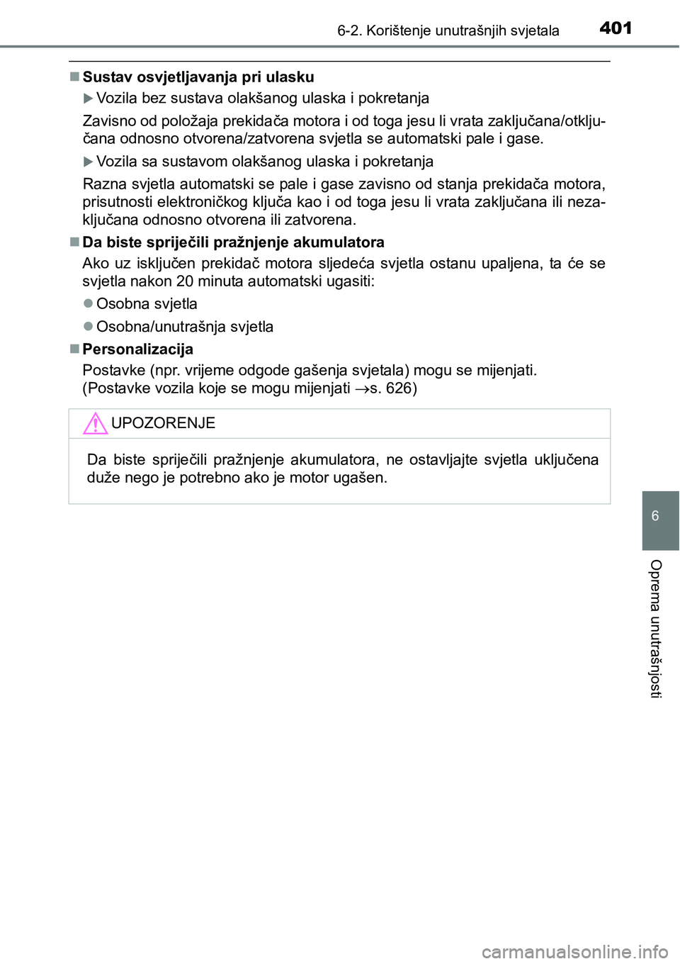 TOYOTA AVENSIS 2015 Upute Za Rukovanje (in Croatian) 4016-2. Korištenje unutrašnjih svjetala
6
Oprema unutrašnjosti
Sustav osvjetljavanja pri ulasku
Vozila bez sustava olakšanog ulaska i pokretanja
Zavisno od položaja prekidača motora i od t TOYOTA AVENSIS 2015 Upute Za Rukovanje (in Croatian) 4016-2. Korištenje unutrašnjih svjetala
6
Oprema unutrašnjosti
Sustav osvjetljavanja pri ulasku
Vozila bez sustava olakšanog ulaska i pokretanja
Zavisno od položaja prekidača motora i od t
