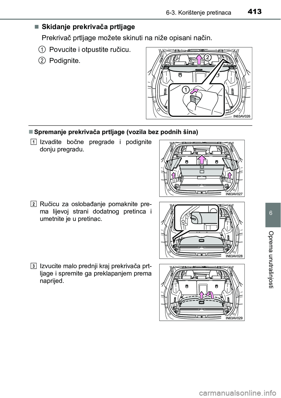 TOYOTA AVENSIS 2015  Upute Za Rukovanje (in Croatian) 4136-3. Korištenje pretinaca
6
Oprema unutrašnjosti
Skidanje prekrivača prtljage
Prekrivač prtljage možete skinuti na niže opisani način.
Povucite i otpustite ručicu.
Podignite.
Spremanj