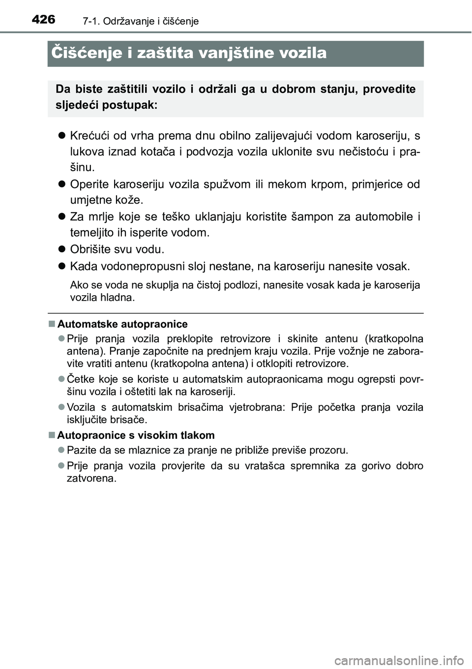 TOYOTA AVENSIS 2015 Upute Za Rukovanje (in Croatian) 4267-1. Održavanje i čišćenje
Čišćenje i zaštita vanjštine vozila
Krećući od vrha prema dnu obilno zalijevajući vodom karoseriju, s
lukova iznad kotača i podvozja vozila uklonite svu n TOYOTA AVENSIS 2015 Upute Za Rukovanje (in Croatian) 4267-1. Održavanje i čišćenje
Čišćenje i zaštita vanjštine vozila
Krećući od vrha prema dnu obilno zalijevajući vodom karoseriju, s
lukova iznad kotača i podvozja vozila uklonite svu n