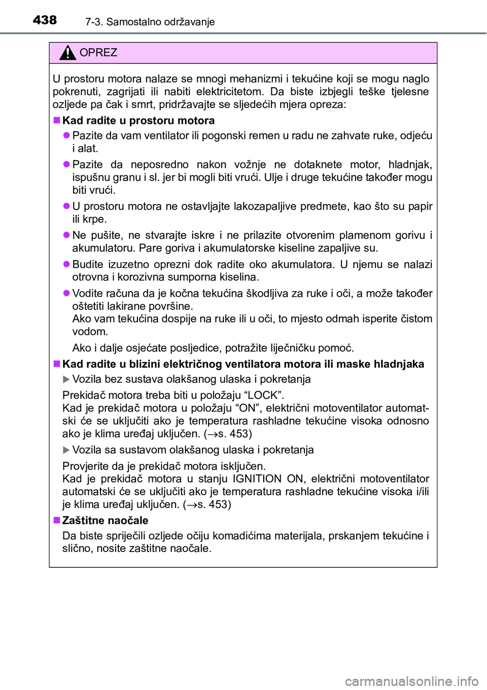 TOYOTA AVENSIS 2015 Upute Za Rukovanje (in Croatian) 4387-3. Samostalno održavanje
OPREZ
U prostoru motora nalaze se mnogi mehanizmi i tekućine koji se mogu naglo
pokrenuti, zagrijati ili nabiti elektricitetom. Da biste izbjegli teške tjelesne
ozljed TOYOTA AVENSIS 2015 Upute Za Rukovanje (in Croatian) 4387-3. Samostalno održavanje
OPREZ
U prostoru motora nalaze se mnogi mehanizmi i tekućine koji se mogu naglo
pokrenuti, zagrijati ili nabiti elektricitetom. Da biste izbjegli teške tjelesne
ozljed