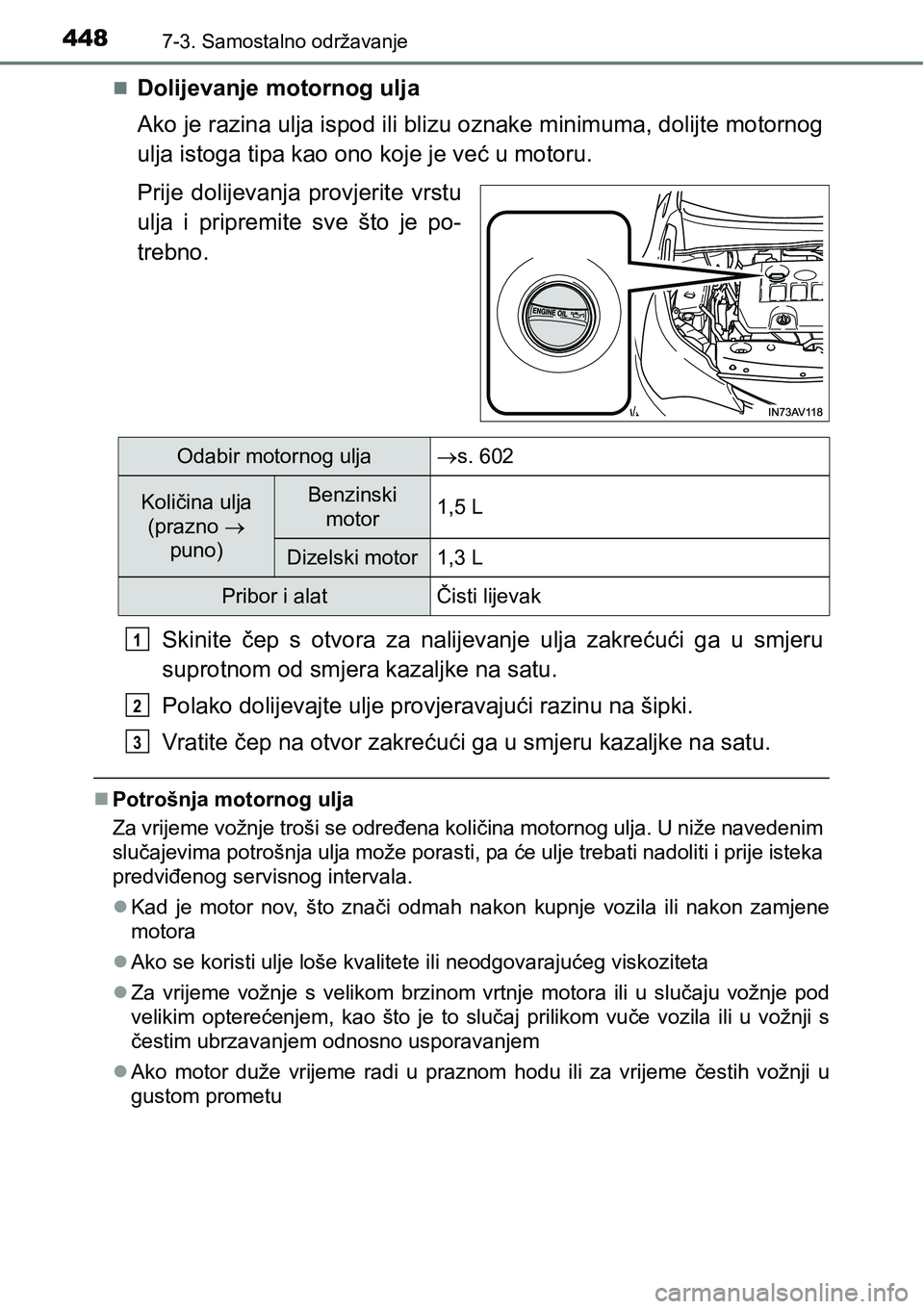 TOYOTA AVENSIS 2015 Upute Za Rukovanje (in Croatian) 4487-3. Samostalno održavanje
Dolijevanje motornog ulja
Ako je razina ulja ispod ili blizu oznake minimuma, dolijte motornog
ulja istoga tipa kao ono koje je već u motoru.
Prije dolijevanja provj TOYOTA AVENSIS 2015 Upute Za Rukovanje (in Croatian) 4487-3. Samostalno održavanje
Dolijevanje motornog ulja
Ako je razina ulja ispod ili blizu oznake minimuma, dolijte motornog
ulja istoga tipa kao ono koje je već u motoru.
Prije dolijevanja provj