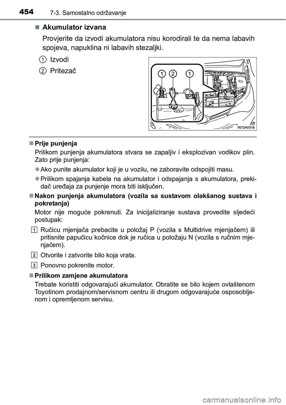 TOYOTA AVENSIS 2015 Upute Za Rukovanje (in Croatian) 4547-3. Samostalno održavanje
Akumulator izvana
Provjerite da izvodi akumulatora nisu korodirali te da nema labavih
spojeva, napuklina ni labavih stezaljki.
Izvodi
Pritezač
Prije punjenja
Pril TOYOTA AVENSIS 2015 Upute Za Rukovanje (in Croatian) 4547-3. Samostalno održavanje
Akumulator izvana
Provjerite da izvodi akumulatora nisu korodirali te da nema labavih
spojeva, napuklina ni labavih stezaljki.
Izvodi
Pritezač
Prije punjenja
Pril