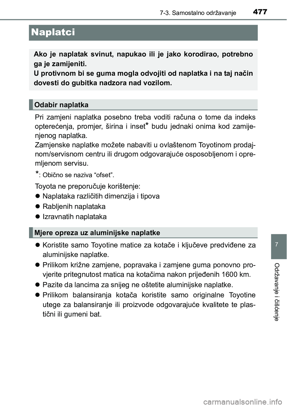 TOYOTA AVENSIS 2015 Upute Za Rukovanje (in Croatian) 4777-3. Samostalno održavanje
7
Održavanje i čišćenje
Naplatci
Pri zamjeni naplatka posebno treba voditi računa o tome da indeks
opterećenja, promjer, širina i inset
* budu jednaki onima kod z TOYOTA AVENSIS 2015 Upute Za Rukovanje (in Croatian) 4777-3. Samostalno održavanje
7
Održavanje i čišćenje
Naplatci
Pri zamjeni naplatka posebno treba voditi računa o tome da indeks
opterećenja, promjer, širina i inset
* budu jednaki onima kod z