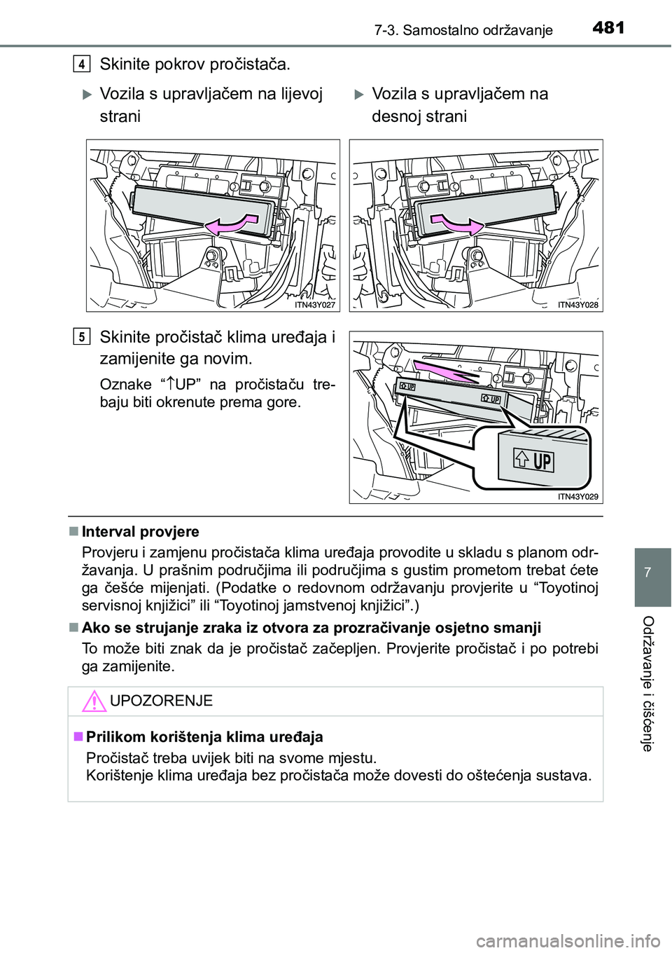 TOYOTA AVENSIS 2015  Upute Za Rukovanje (in Croatian) 4817-3. Samostalno održavanje
7
Održavanje i čišćenje
Skinite pokrov pročistača.
Skinite pročistač klima uređaja i
zamijenite ga novim.
Oznake “UP” na pročistaču tre-
baju biti okre