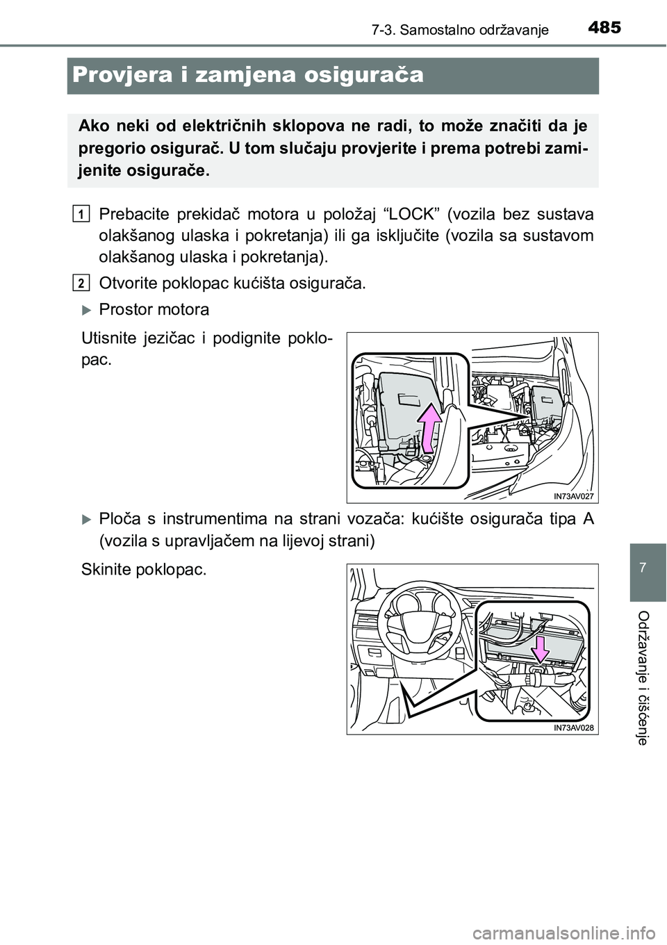TOYOTA AVENSIS 2015  Upute Za Rukovanje (in Croatian) 4857-3. Samostalno održavanje
7
Održavanje i čišćenje
Provjera i zamjena osigurača
Prebacite prekidač motora u položaj “LOCK” (vozila bez sustava
olakšanog ulaska i pokretanja) ili ga isk