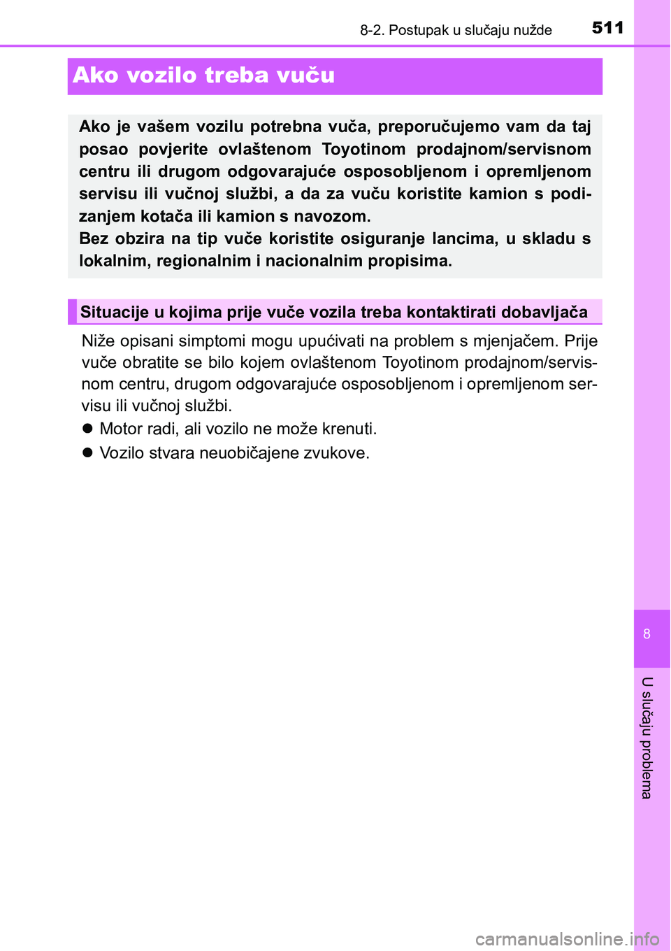 TOYOTA AVENSIS 2015  Upute Za Rukovanje (in Croatian) 5118-2. Postupak u slučaju nužde
8
U slučaju problema
Ako vozilo treba vuču
Niže opisani simptomi mogu upućivati na problem s mjenjačem. Prije
vuče obratite se bilo kojem ovlaštenom Toyotinom