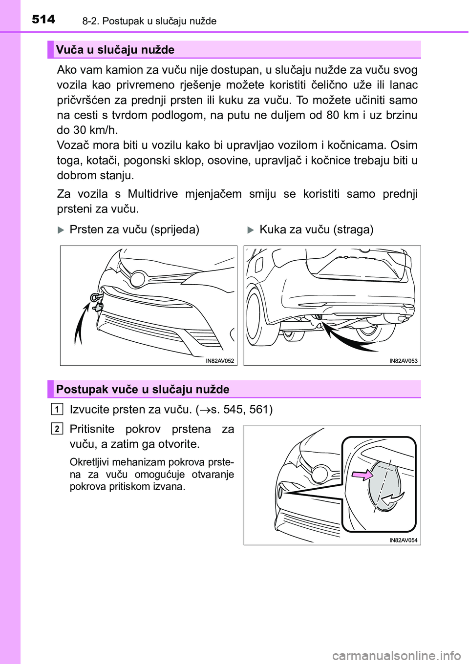 TOYOTA AVENSIS 2015  Upute Za Rukovanje (in Croatian) 5148-2. Postupak u slučaju nužde
Ako vam kamion za vuču nije dostupan, u slučaju nužde za vuču svog
vozila kao privremeno rješenje možete koristiti čelično uže ili lanac
pričvršćen za pr