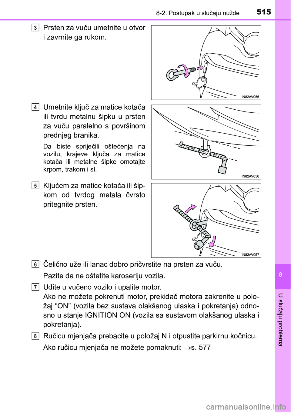 TOYOTA AVENSIS 2015  Upute Za Rukovanje (in Croatian) 5158-2. Postupak u slučaju nužde
8
U slučaju problema
Prsten za vuču umetnite u otvor
i zavrnite ga rukom.
Umetnite ključ za matice kotača
ili tvrdu metalnu šipku u prsten
za vuču paralelno s 