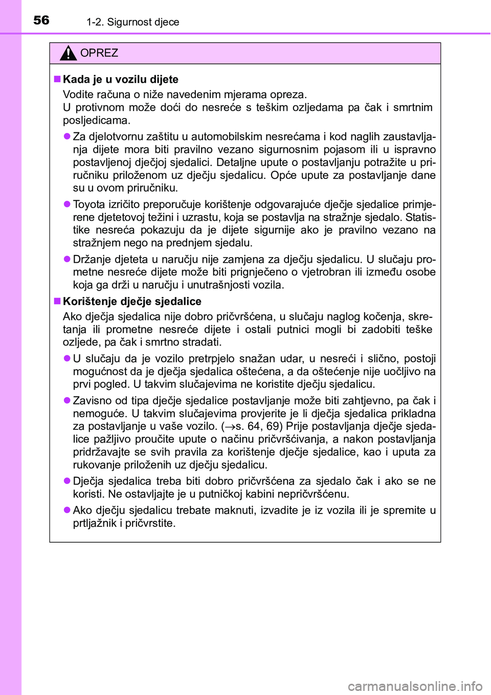 TOYOTA AVENSIS 2015 Upute Za Rukovanje (in Croatian) 561-2. Sigurnost djece
OPREZ
Kada je u vozilu dijete
Vodite računa o niže navedenim mjerama opreza.
U protivnom može doći do nesreće s teškim ozljedama pa čak i smrtnim
posljedicama.
Za d TOYOTA AVENSIS 2015 Upute Za Rukovanje (in Croatian) 561-2. Sigurnost djece
OPREZ
Kada je u vozilu dijete
Vodite računa o niže navedenim mjerama opreza.
U protivnom može doći do nesreće s teškim ozljedama pa čak i smrtnim
posljedicama.
Za d