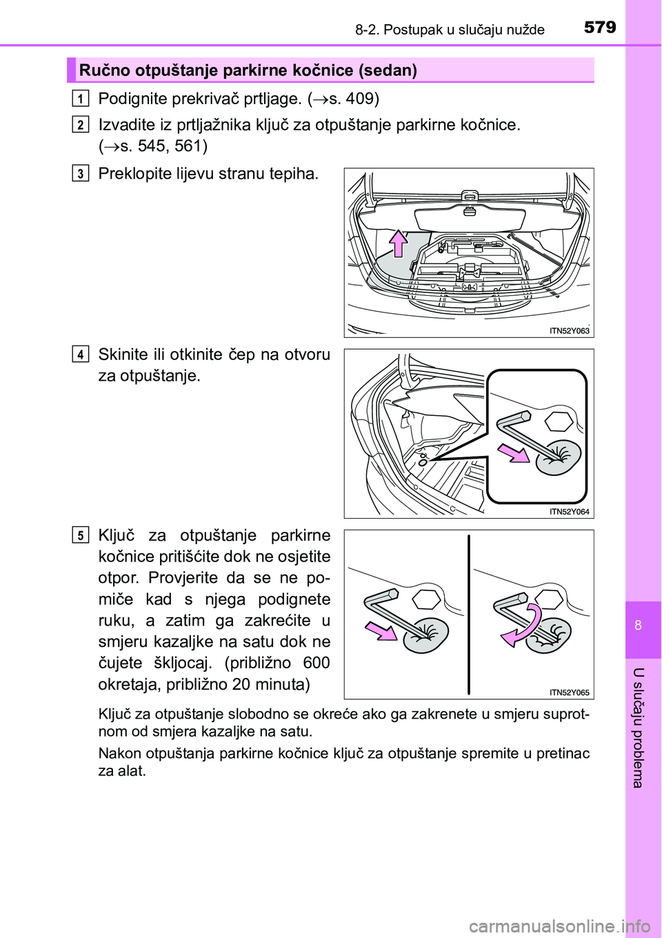 TOYOTA AVENSIS 2015  Upute Za Rukovanje (in Croatian) 5798-2. Postupak u slučaju nužde
8
U slučaju problema
Podignite prekrivač prtljage. (s. 409)
Izvadite iz prtljažnika ključ za otpuštanje parkirne kočnice. 
(s. 545, 561)
Preklopite lijev