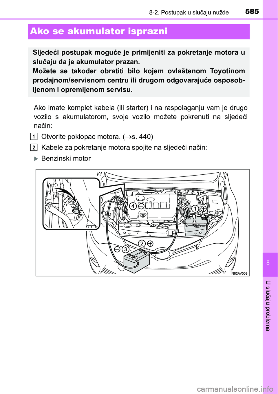 TOYOTA AVENSIS 2015  Upute Za Rukovanje (in Croatian) 5858-2. Postupak u slučaju nužde
8
U slučaju problema
Ako se akumulator isprazni
Ako imate komplet kabela (ili starter) i na raspolaganju vam je drugo
vozilo s akumulatorom, svoje vozilo možete po