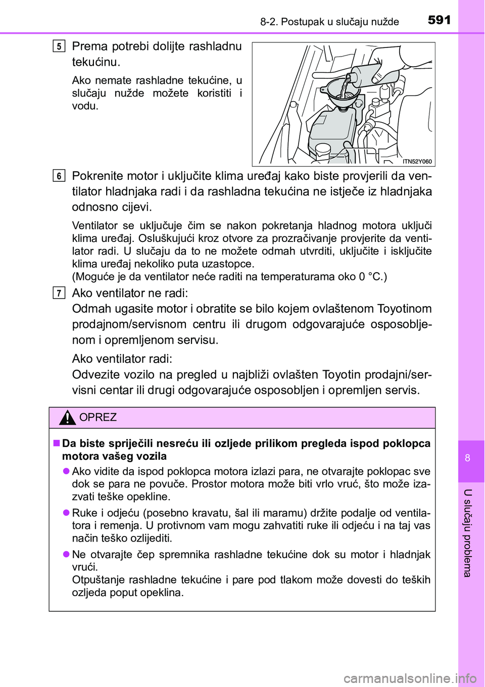 TOYOTA AVENSIS 2015 Upute Za Rukovanje (in Croatian) 5918-2. Postupak u slučaju nužde
8
U slučaju problema
Prema potrebi dolijte rashladnu
tekućinu.
Ako nemate rashladne tekućine, u
slučaju nužde možete koristiti i
vodu.
Pokrenite motor i uklju TOYOTA AVENSIS 2015 Upute Za Rukovanje (in Croatian) 5918-2. Postupak u slučaju nužde
8
U slučaju problema
Prema potrebi dolijte rashladnu
tekućinu.
Ako nemate rashladne tekućine, u
slučaju nužde možete koristiti i
vodu.
Pokrenite motor i uklju