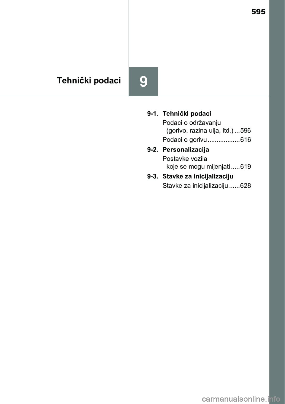 TOYOTA AVENSIS 2015  Upute Za Rukovanje (in Croatian) 595
9Tehnički podaci
9-1. Tehnički podaci
Podaci o održavanju 
(gorivo, razina ulja, itd.) ... 596
Podaci o gorivu .................. 616
9-2. Personalizacija
Postavke vozila 
koje se mogu mijenjat