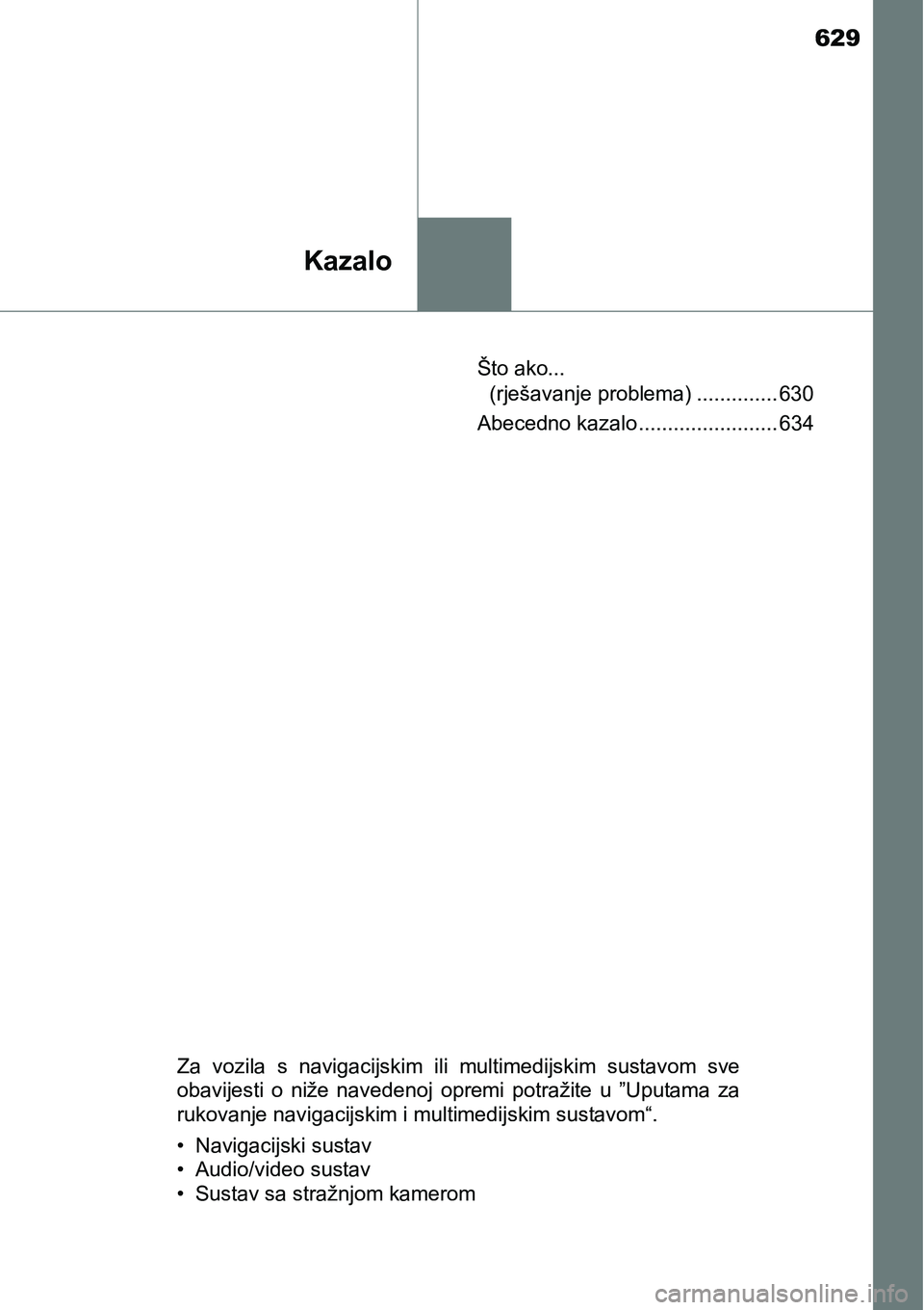 TOYOTA AVENSIS 2015  Upute Za Rukovanje (in Croatian) 629
Kazalo
Što ako... 
(rješavanje problema) .............. 630
Abecedno kazalo ........................ 634
Za vozila s navigacijskim ili multimedijskim sustavom sve
obavijesti o niže navedenoj op