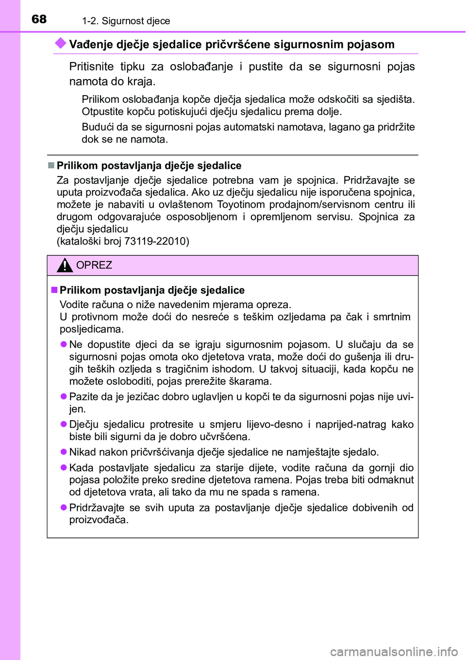 TOYOTA AVENSIS 2015 Upute Za Rukovanje (in Croatian) 681-2. Sigurnost djece
Vađenje dječje sjedalice pričvršćene sigurnosnim pojasom
Pritisnite tipku za oslobađanje i pustite da se sigurnosni pojas
namota do kraja.
Prilikom oslobađanja kopče TOYOTA AVENSIS 2015 Upute Za Rukovanje (in Croatian) 681-2. Sigurnost djece
Vađenje dječje sjedalice pričvršćene sigurnosnim pojasom
Pritisnite tipku za oslobađanje i pustite da se sigurnosni pojas
namota do kraja.
Prilikom oslobađanja kopče