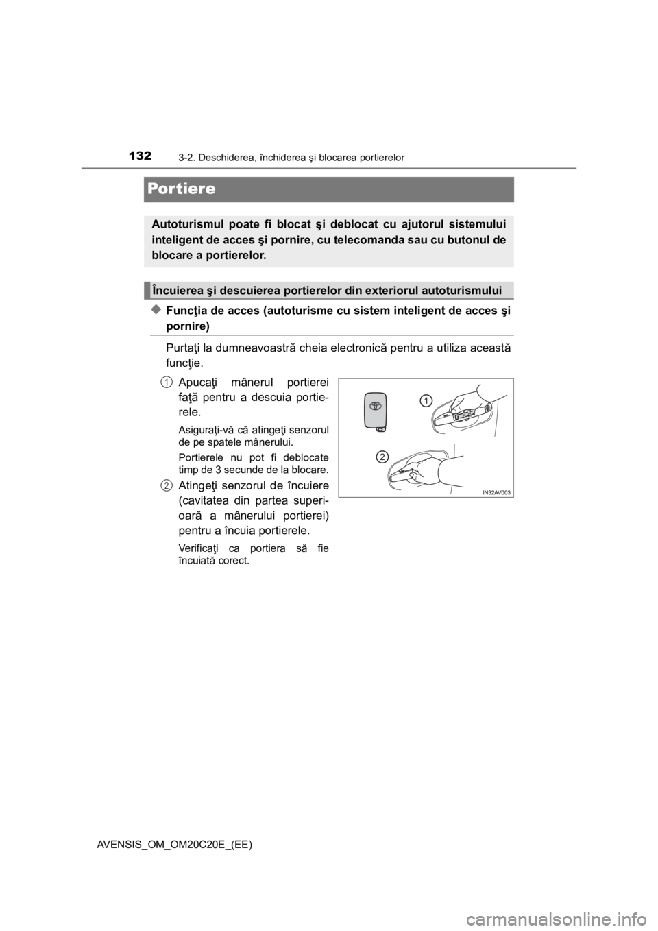 TOYOTA AVENSIS 2015  Manual de utilizare (in Romanian) 1323-2. Deschiderea, închiderea şi blocarea portierelor
AVENSIS_OM_OM20C20E_(EE)
Por tiere
◆Funcţia de acces (autoturisme cu sistem inteligent de acces şi
pornire)
Purtaţi la dumneavoastră che