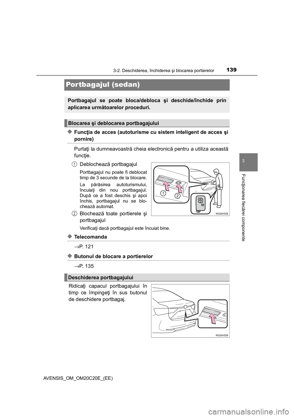 TOYOTA AVENSIS 2015  Manual de utilizare (in Romanian) 139
3
3-2. Deschiderea, închiderea şi blocarea portierelor
Funcţionarea fiecărei componente
AVENSIS_OM_OM20C20E_(EE)
Portbagajul (sedan)
◆Funcţia de acces (autoturisme cu sistem inteligent de a