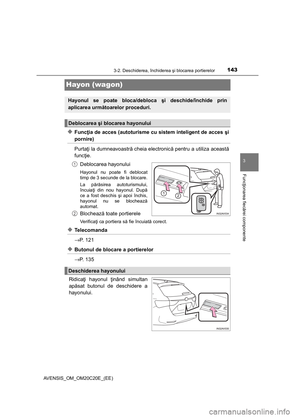TOYOTA AVENSIS 2015  Manual de utilizare (in Romanian) 143
3
3-2. Deschiderea, închiderea şi blocarea portierelor
Funcţionarea fiecărei componente
AVENSIS_OM_OM20C20E_(EE)
Hayon (wagon)
◆Funcţia de acces (autoturisme cu sistem inteligent de acces 