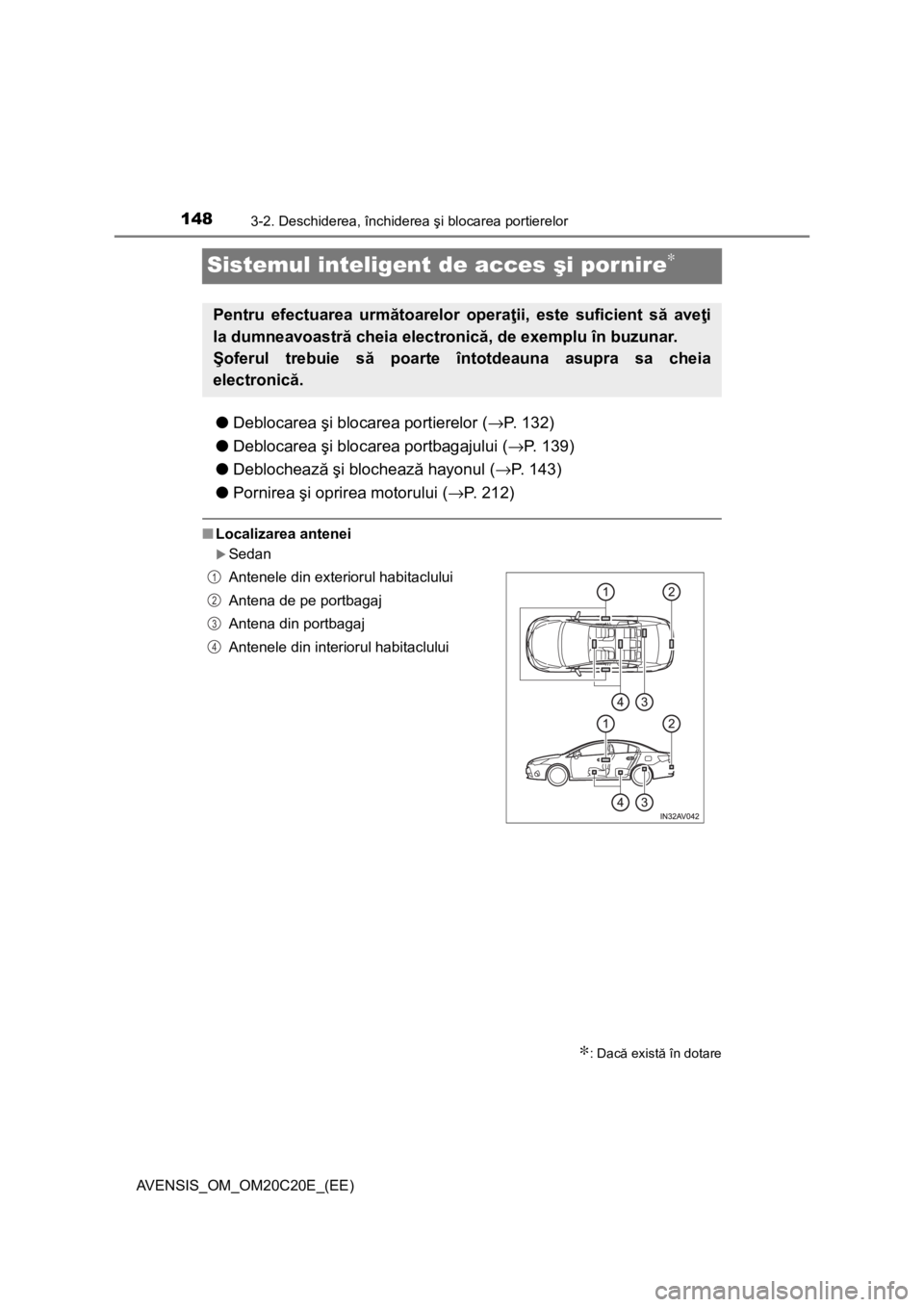 TOYOTA AVENSIS 2015  Manual de utilizare (in Romanian) 1483-2. Deschiderea, închiderea şi blocarea portierelor
AVENSIS_OM_OM20C20E_(EE)
Sistemul inteligent de acces şi por nire∗
●Deblocarea şi blocarea portierelor (→P. 132)
●Deblocarea şi blo