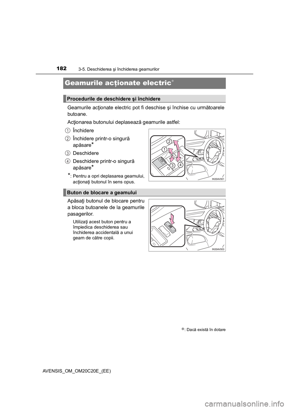 TOYOTA AVENSIS 2015  Manual de utilizare (in Romanian) 1823-5. Deschiderea şi închiderea geamurilor
AVENSIS_OM_OM20C20E_(EE)
Geamurile acţionate electric∗
Geamurile acţionate electric pot fi deschise şi închise cu următoarele
butoane.
Acţionarea