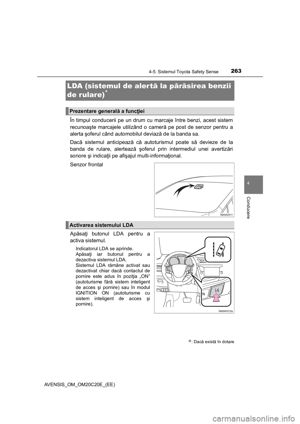 TOYOTA AVENSIS 2015  Manual de utilizare (in Romanian) 263
4
4-5. Sistemul Toyota Safety Sense
Conducere
AVENSIS_OM_OM20C20E_(EE)
LDA (sistemul de alertă la părăsirea benzii 
de rulare)
*
În timpul conducerii pe un drum cu marcaje între benzi, acest 