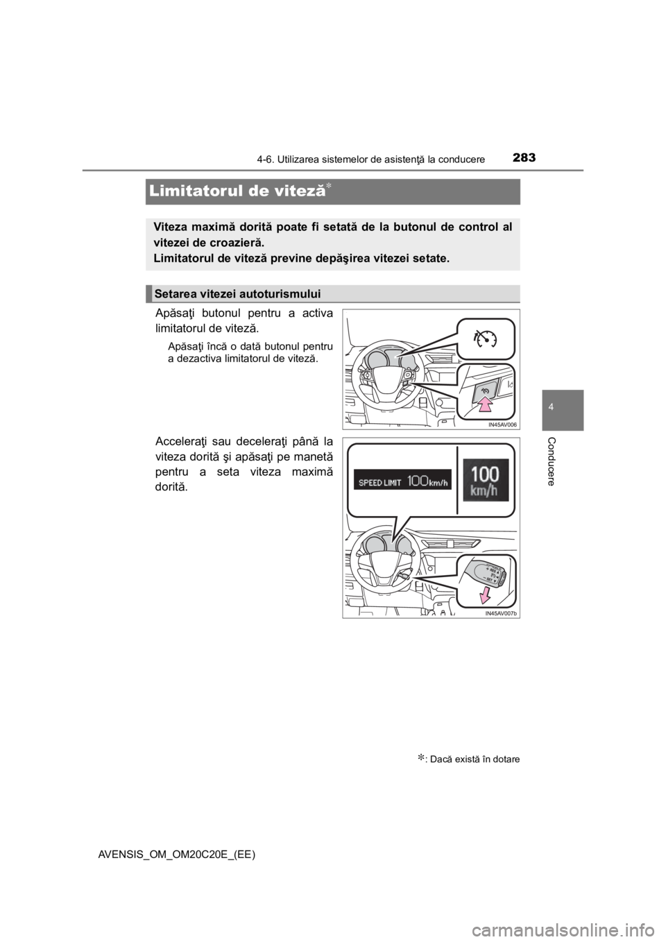 TOYOTA AVENSIS 2015  Manual de utilizare (in Romanian) 283
4
4-6. Utilizarea sistemelor de asistenţă la conducere
Conducere
AVENSIS_OM_OM20C20E_(EE)
Limitatorul de viteză∗
Apăsaţi butonul pentru a activa
limitatorul de viteză.
Apăsaţi încă o d