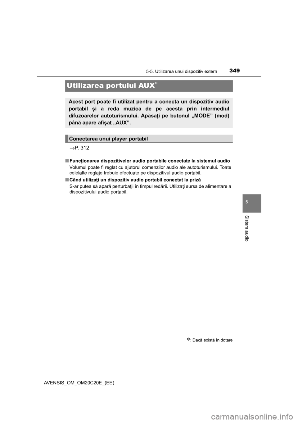 TOYOTA AVENSIS 2015  Manual de utilizare (in Romanian) 349
5
5-5. Utilizarea unui dispozitiv extern
Sistem audio
AVENSIS_OM_OM20C20E_(EE)
Utilizarea portului AUX∗
→P.  3 1 2
■Funcţionarea dispozitivelor audio portabile conectate la sistemul audio
V