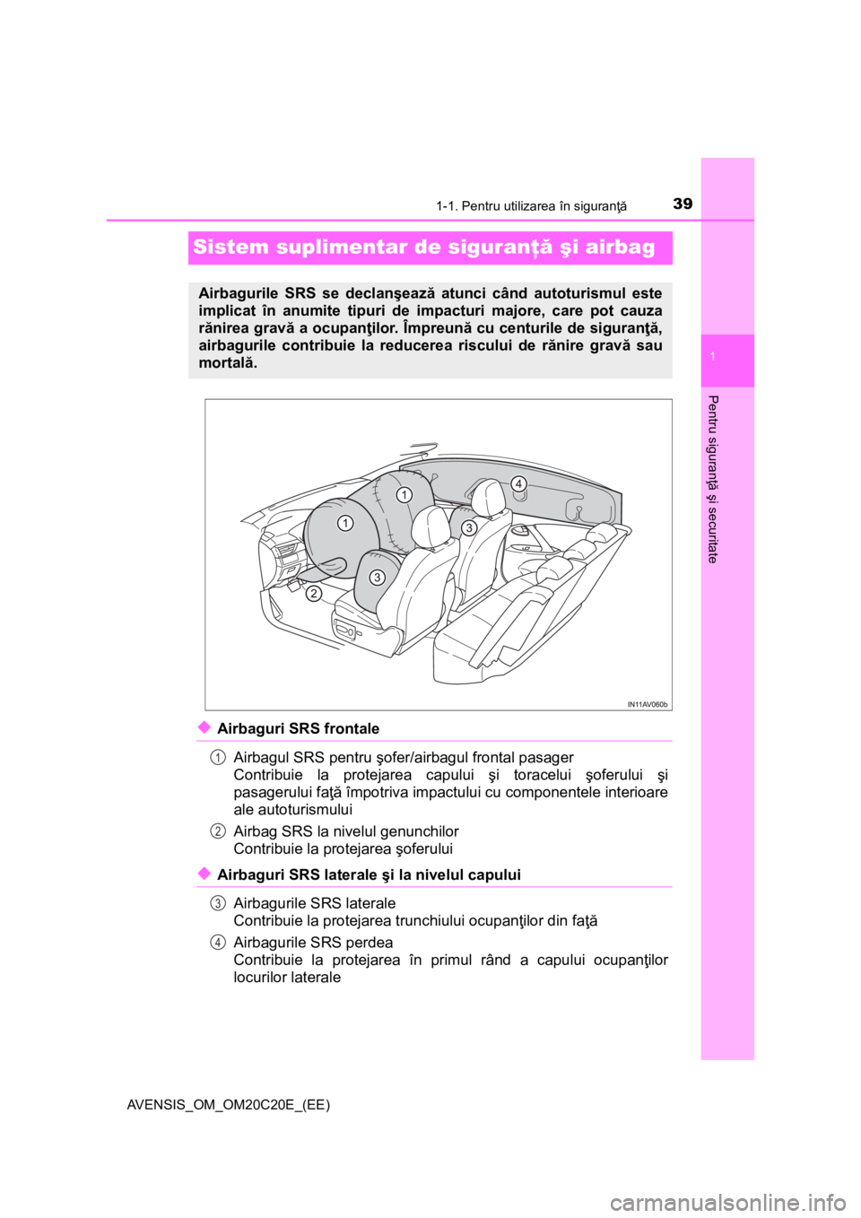 TOYOTA AVENSIS 2015  Manual de utilizare (in Romanian) 391-1. Pentru utilizarea în siguranţă
1
Pentru siguranţă şi securitate
AVENSIS_OM_OM20C20E_(EE)
Sistem suplimentar de siguranţă şi airbag
◆Airbaguri SRS frontale
Airbagul SRS pentru şofer/