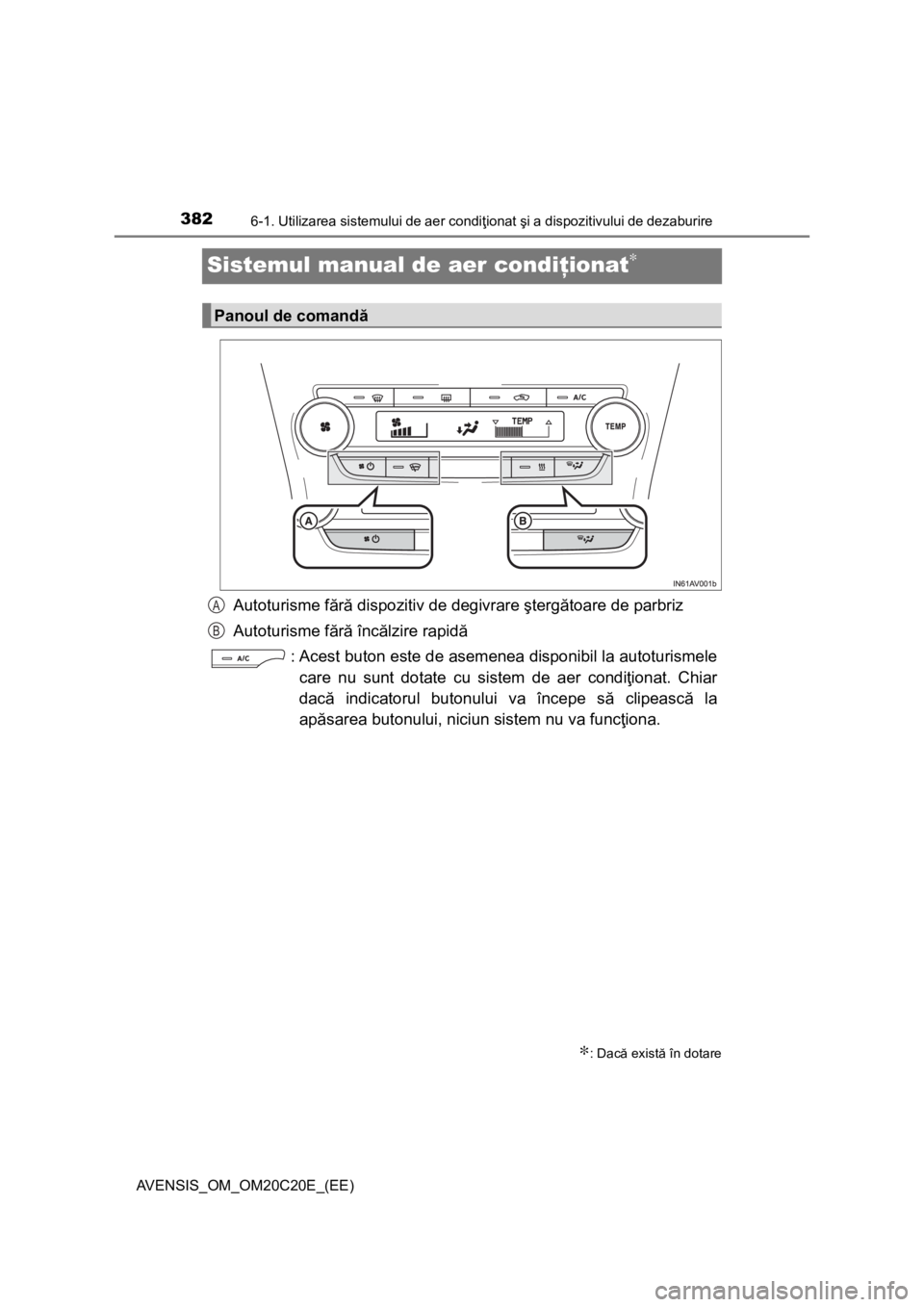 TOYOTA AVENSIS 2015  Manual de utilizare (in Romanian) 3826-1. Utilizarea sistemului de aer condiţionat şi a dispozitivului de dezaburire
AVENSIS_OM_OM20C20E_(EE)
Sistemul manual de aer condiţionat∗
Autoturisme fără dispozitiv de degivrare ştergă