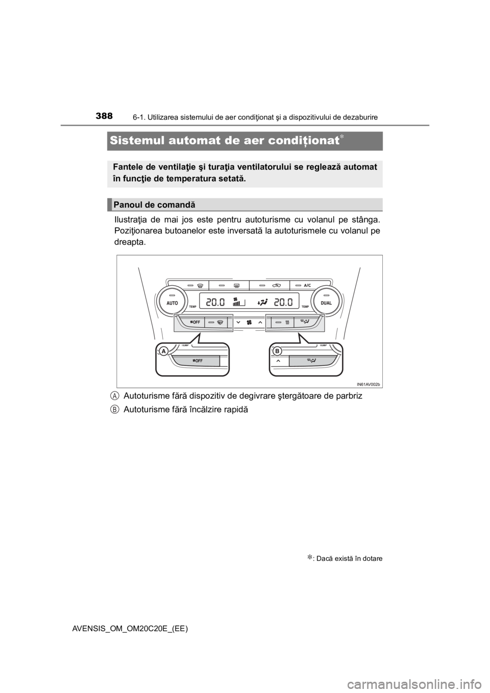 TOYOTA AVENSIS 2015  Manual de utilizare (in Romanian) 3886-1. Utilizarea sistemului de aer condiţionat şi a dispozitivului de dezaburire
AVENSIS_OM_OM20C20E_(EE)
Sistemul automat de aer condiţionat∗
Ilustraţia de mai jos este pentru autoturisme cu 