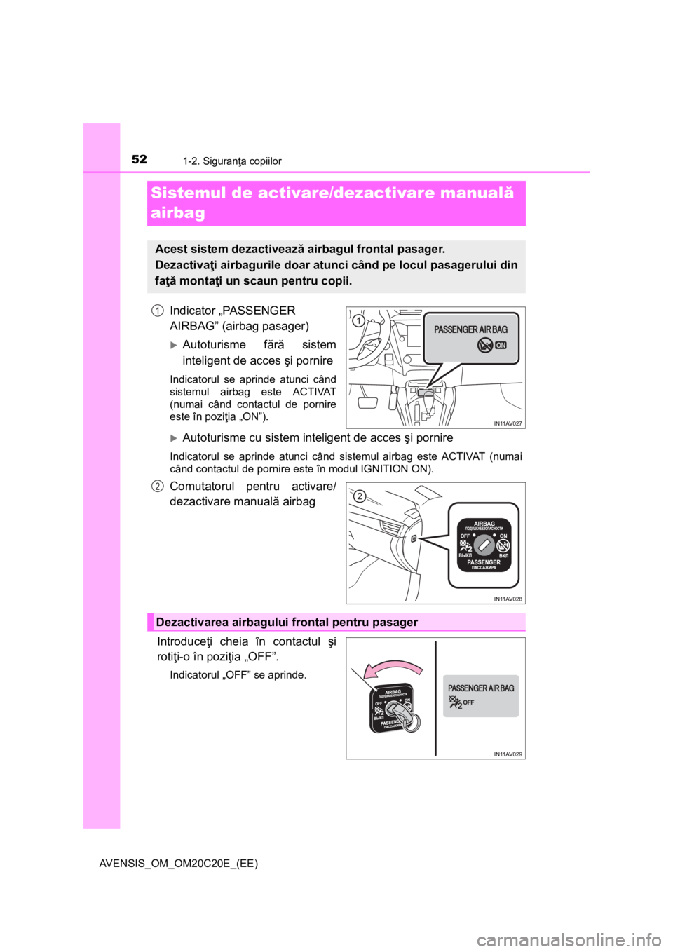TOYOTA AVENSIS 2015  Manual de utilizare (in Romanian) 521-2. Siguranţa copiilor
AVENSIS_OM_OM20C20E_(EE)
Sistemul de activare/dezactivare manuală 
airbag
Indicator „PASSENGER 
AIRBAG” (airbag pasager)
Autoturisme fără sistem
inteligent de acce