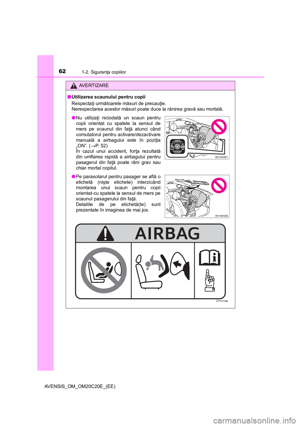 TOYOTA AVENSIS 2015  Manual de utilizare (in Romanian) 621-2. Siguranţa copiilor
AVENSIS_OM_OM20C20E_(EE)
AV E R T I Z A R E
■Utilizarea scaunului pentru copii
Respectaţi următoarele măsuri de precauţie.
Nerespectarea acestor măsuri poate duce la 