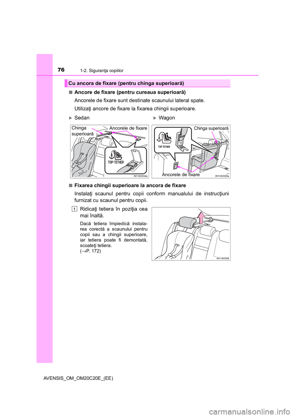 TOYOTA AVENSIS 2015  Manual de utilizare (in Romanian) 761-2. Siguranţa copiilor
AVENSIS_OM_OM20C20E_(EE)■
Ancore de fixare (pentru cureaua superioară)
Ancorele de fixare sunt destinate scaunului lateral spate.
Utilizaţi ancore de fixare la fixarea c