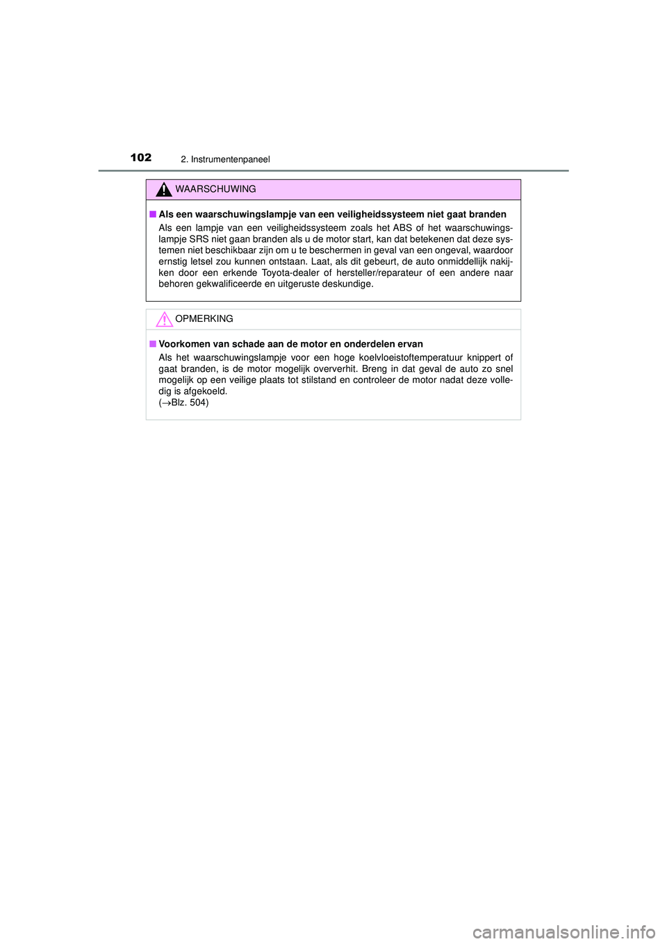 TOYOTA AYGO 2021  Instructieboekje (in Dutch) 1022. Instrumentenpaneel
AYGO_OM_Europe_OM9A012E
WAARSCHUWING
■Als een waarschuwingslampje van een ve iligheidssysteem niet gaat branden 
Als een lampje van een veiligheidssysteem  zoals het ABS of 